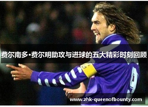 费尔南多·费尔明助攻与进球的五大精彩时刻回顾