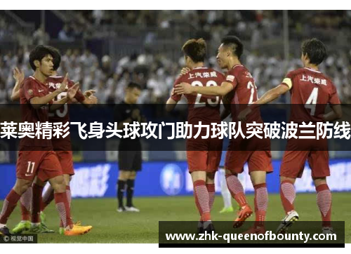 莱奥精彩飞身头球攻门助力球队突破波兰防线